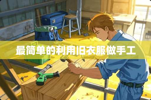 最简单的利用旧衣服做手工