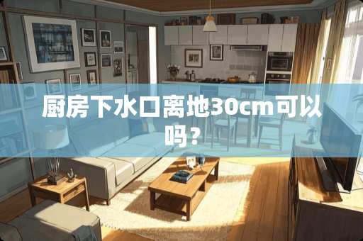 厨房下水口离地30cm可以吗？