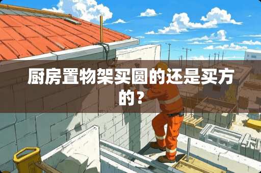 厨房置物架买圆的还是买方的？