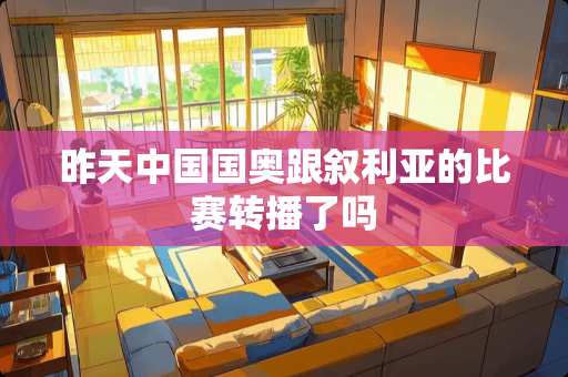 昨天中国国奥跟叙利亚的比赛转播了吗
