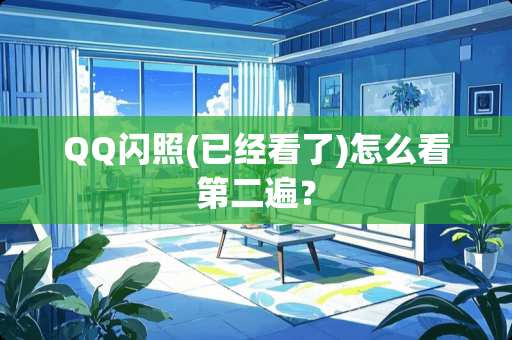 QQ闪照(已经看了)怎么看第二遍？