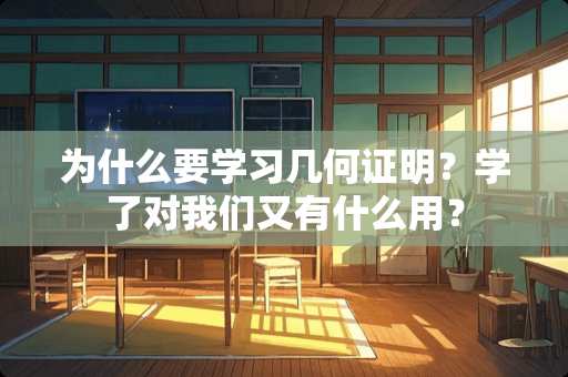 为什么要学习几何证明？学了对我们又有什么用？