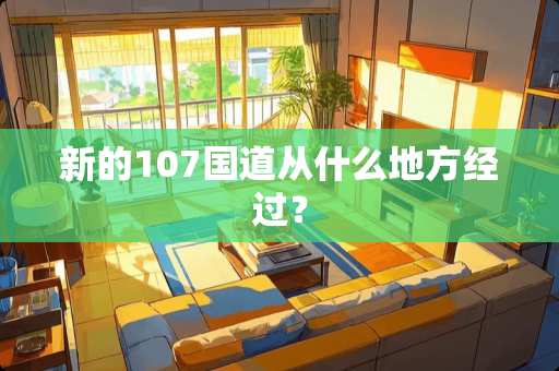新的107国道从什么地方经过？