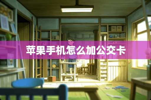 苹果手机怎么加公交卡