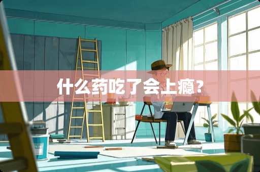 什么药吃了会上瘾？