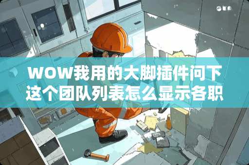 WOW我用的大脚插件问下这个团队列表怎么显示各职业的颜色啊