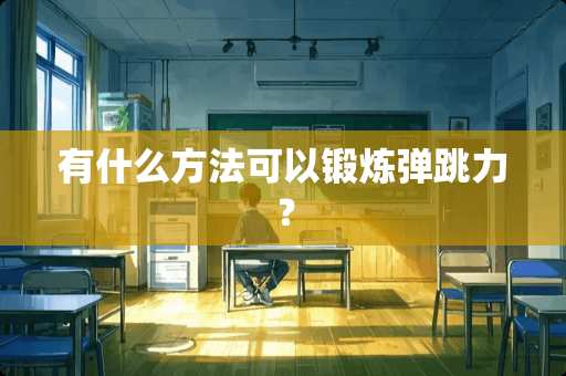 有什么方法可以锻炼弹跳力？