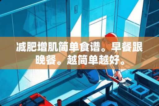 减肥增肌简单食谱。早餐跟晚餐。越简单越好。