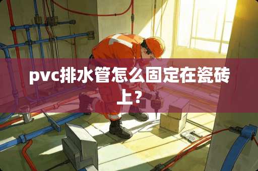 pvc排水管怎么固定在瓷砖上？