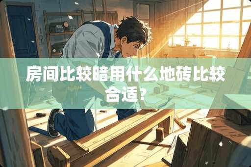 房间比较暗用什么地砖比较合适？