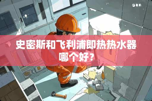 史密斯和飞利浦即热热水器哪个好？