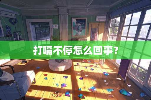 打嗝不停怎么回事? 打嗝不停怎么回事?