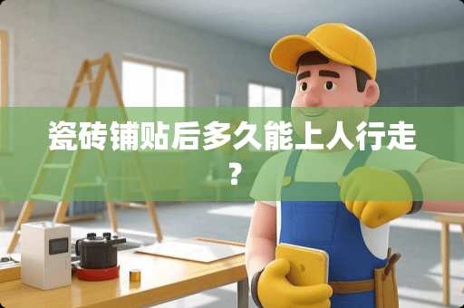 瓷砖铺贴后多久能上人行走？