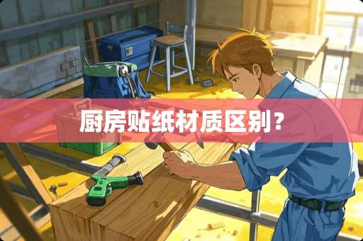 厨房贴纸材质区别？