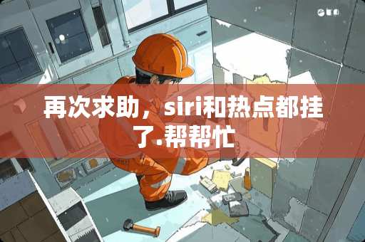 再次求助，siri和热点都挂了.帮帮忙
