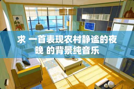 求 一首表现农村静谧的夜晚 的背景纯音乐