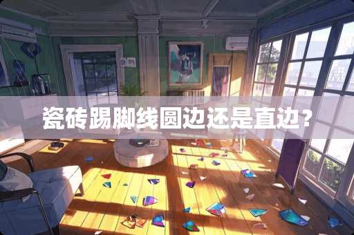 瓷砖踢脚线圆边还是直边？