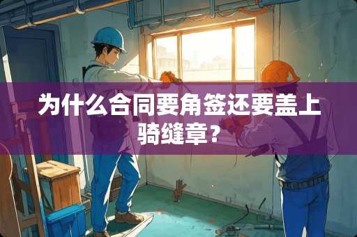 为什么合同要角签还要盖上骑缝章？