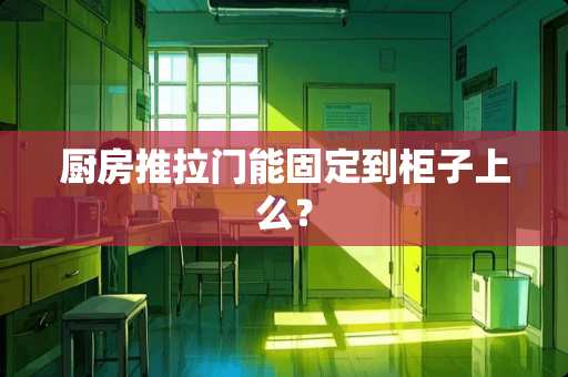 厨房推拉门能固定到柜子上么？