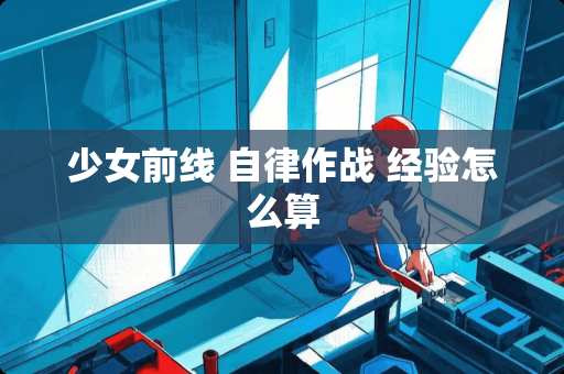 少女前线 自律作战 经验怎么算