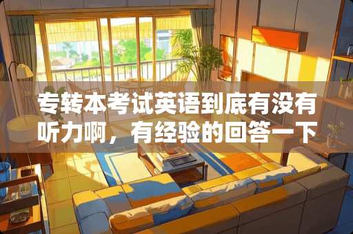专转本考试英语到底有没有听力啊，有经验的回答一下，谢了？