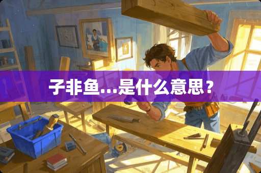 子非鱼…是什么意思？