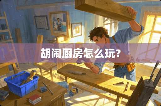 胡闹厨房怎么玩？