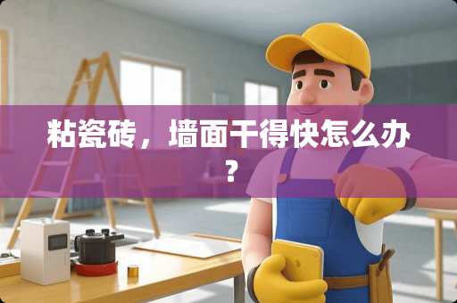 粘瓷砖，墙面干得快怎么办？