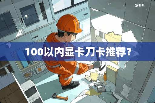 100以内显卡刀卡推荐？