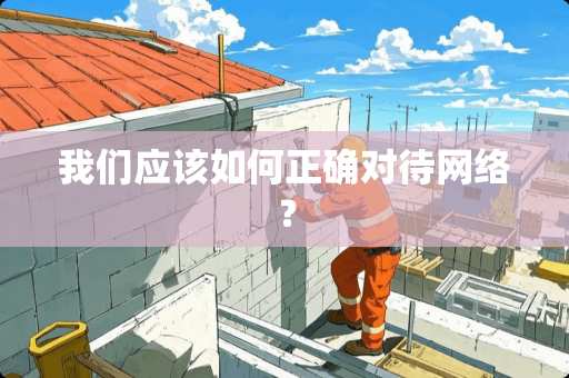 我们应该如何正确对待网络？