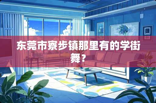 东莞市寮步镇那里有的学街舞？