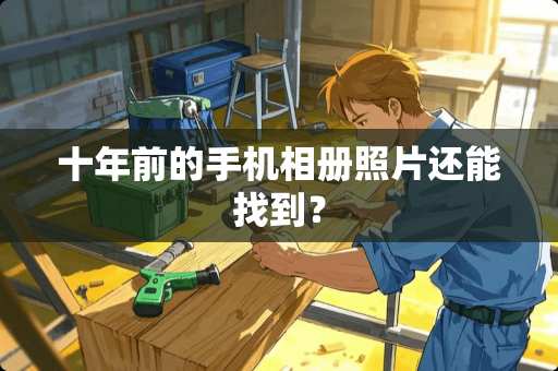 十年前的手机相册照片还能找到？