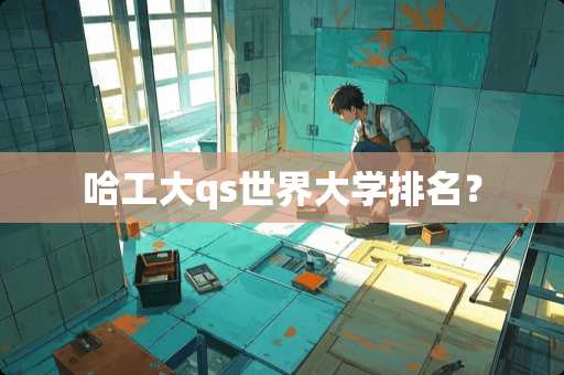 哈工大qs世界大学排名？