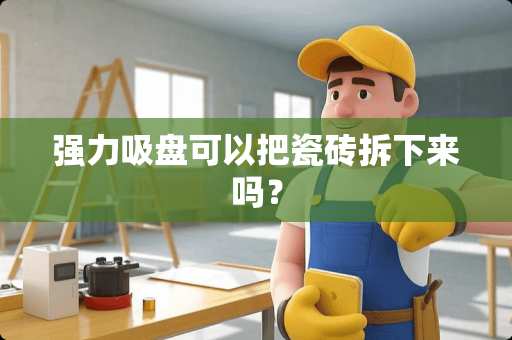 强力吸盘可以把瓷砖拆下来吗？