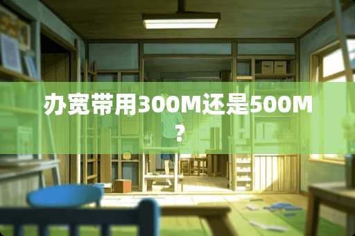 办宽带用300M还是500M？