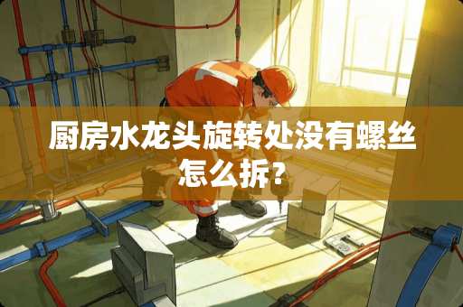 厨房水龙头旋转处没有螺丝怎么拆？