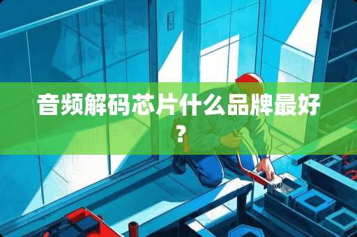 音频**芯片什么品牌最好？