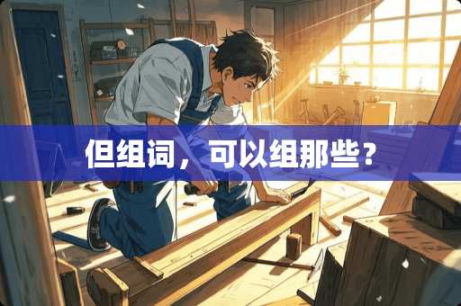 但组词，可以组那些？