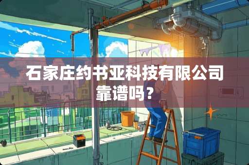 石家庄约书亚科技有限公司靠谱吗？