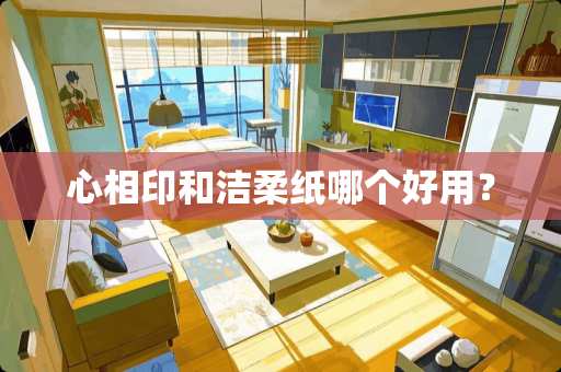 心相印和洁柔纸哪个好用？