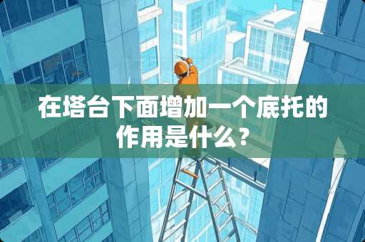 在塔台下面增加一个底托的作用是什么？