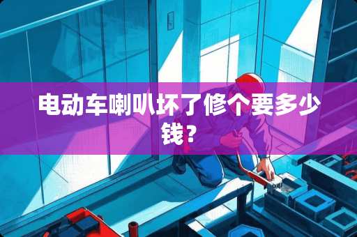 电动车喇叭坏了修个要多少钱？