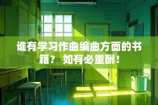 谁有学习作曲编曲方面的书籍？ 如有必重酬！