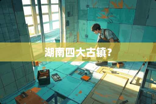 湖南四大古镇？