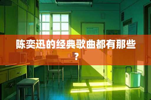 陈奕迅的经典歌曲都有那些？