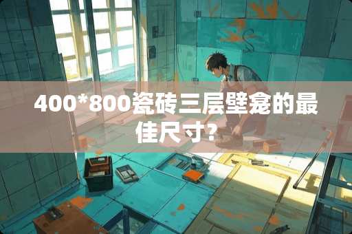 400*800瓷砖三层壁龛的最佳尺寸？