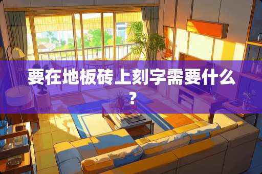 要在地板砖上刻字需要什么？