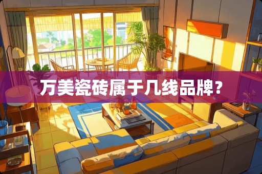 万美瓷砖属于几线品牌？