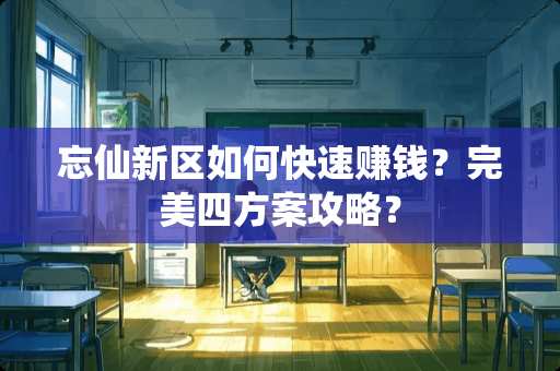 忘仙新区如何快速赚钱？完美四方案攻略？