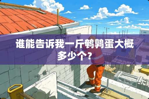 谁能告诉我一斤鹌鹑蛋大概多少个？